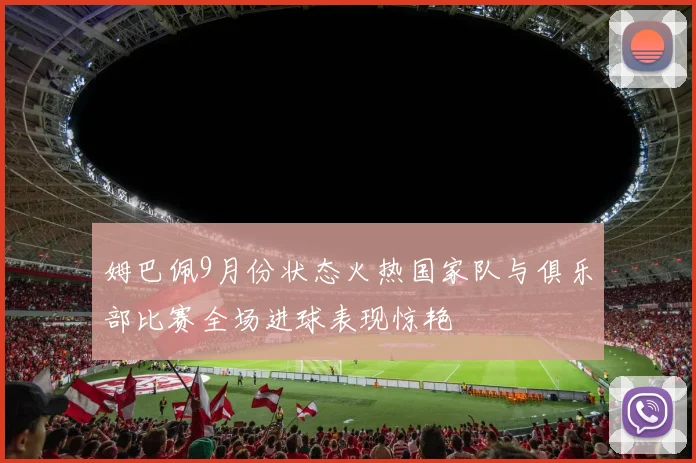 姆巴佩9月份状态火热国家队与俱乐部比赛全场进球表现惊艳