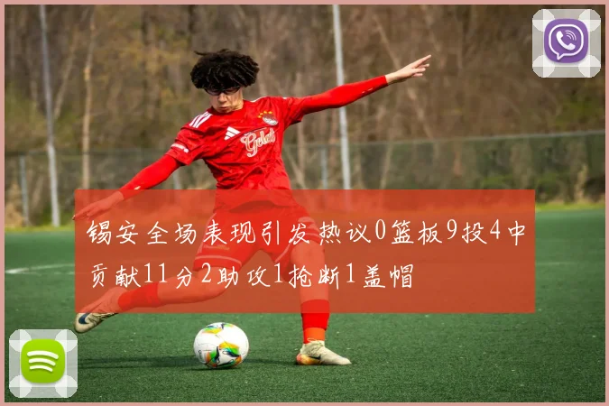 锡安全场表现引发热议0篮板9投4中贡献11分2助攻1抢断1盖帽