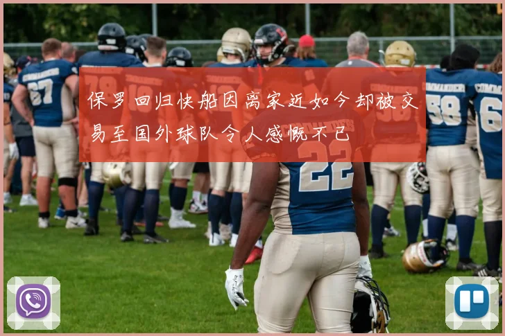 保罗回归快船因离家近如今却被交易至国外球队令人感慨不已