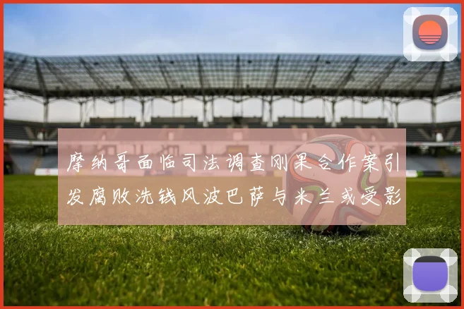 摩纳哥面临司法调查刚果合作案引发腐败洗钱风波巴萨与米兰或受影响