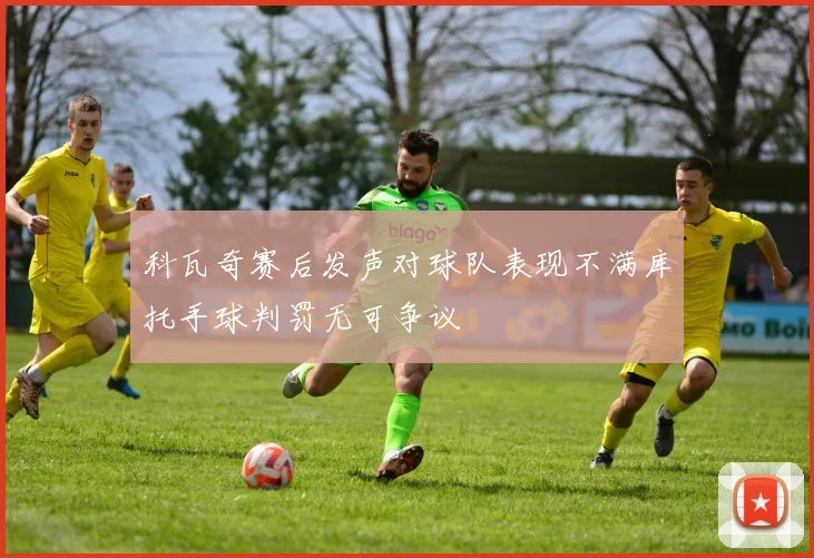 科瓦奇赛后发声对球队表现不满库托手球判罚无可争议