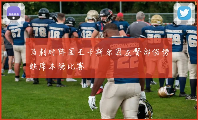 马刺对阵国王卡斯尔因左臀部伤势缺席本场比赛